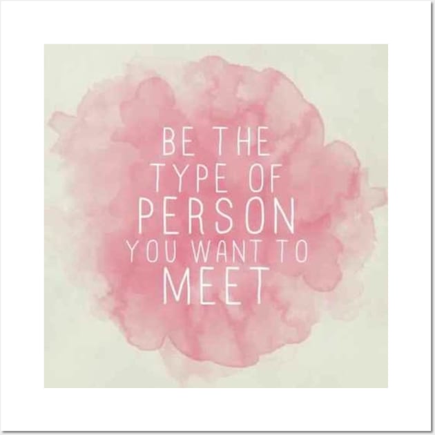 be the type of person u want to meet Wall Art by PREMIUMSHOP